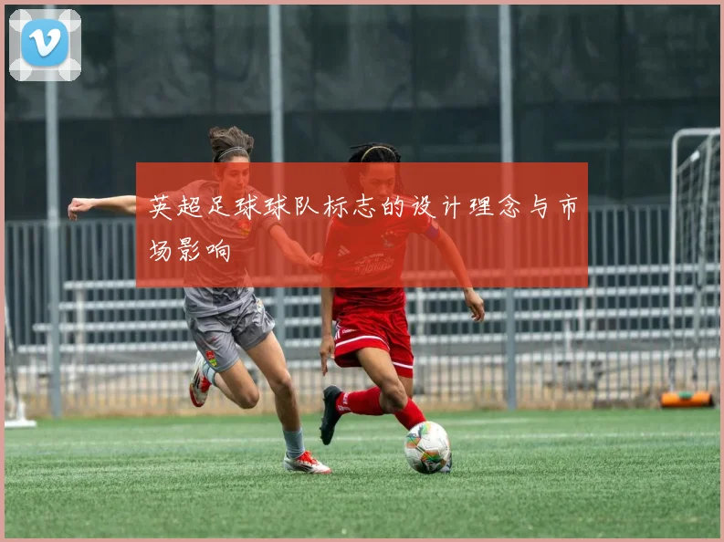英超足球球队标志的设计理念与市场影响