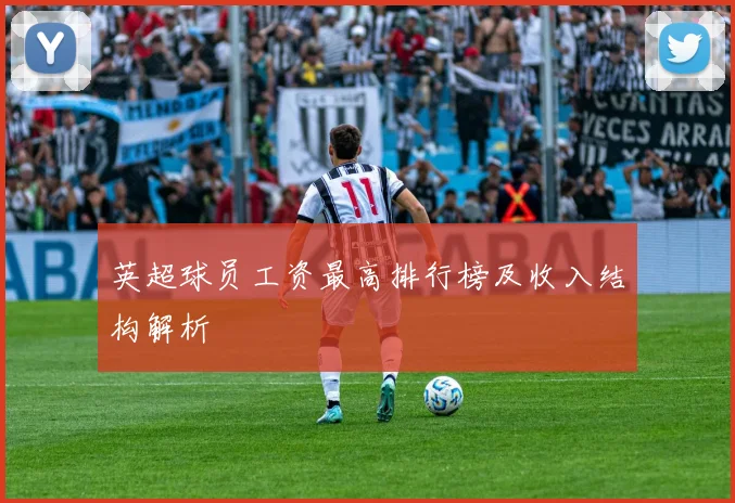 英超球员工资最高排行榜及收入结构解析